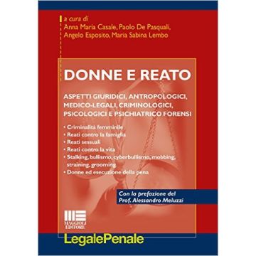 Donne e reato - ASPETTI GIURIDICI, ANTROPOLOGICI, MEDICO-LEGALI, CRIMINOLOGICI, PSICOLOGICI E PSICHIATRICO FORENSI   [Casale - Maggioli Editore]