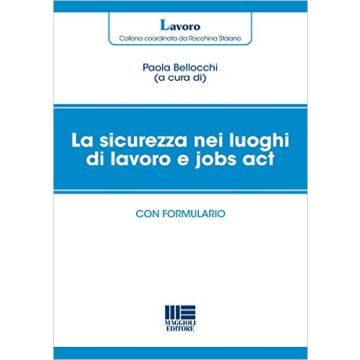 La sicurezza nei luoghi di lavoro e jobs act. Con formulario     [Bellocchi - Maggioli Editore]