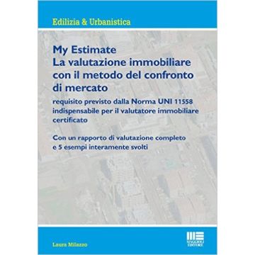 My estimate. Guida pratica alle valutazioni immobiliari secondo gli standard internazionali   [Milazzo - Maggioli Editore]