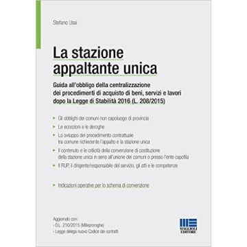 La stazione appaltante unica. Guida all'obbligo di centralizzazione dei procedimenti di acquisto di beni, servizi e lavori   [Usai - Maggioli Editore]