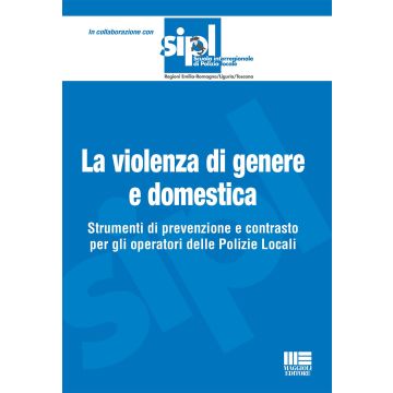 La violenza di genere e domestica. Strumenti di prevenzione e contrasto per gli operatori delle Polizie Locali