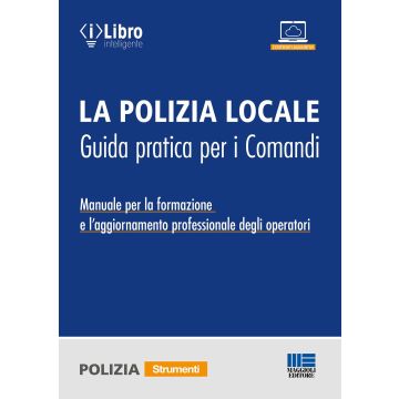La polizia locale. Guida pratica per i comandi. Manuale per la formazione e l'aggiornamento professionale degli operatori