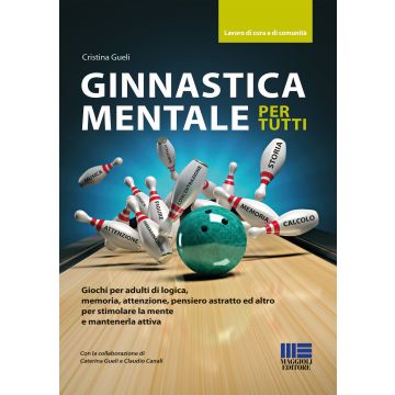 Ginnastica mentale per tutti. Giochi per adulti di logica, memoria, attenzione, pensiero astratto ed altro per stimolare la mente e mantenerla attiva