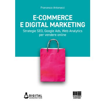 E-commerce e digital marketing. Strategie SEO, Google Ads, Web Analytics per vendere online