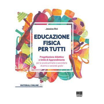 Educazione fisica per tutti. Progettazione didattica e unità di apprendimento per la scuola primaria e secondaria di primo e secondo grado