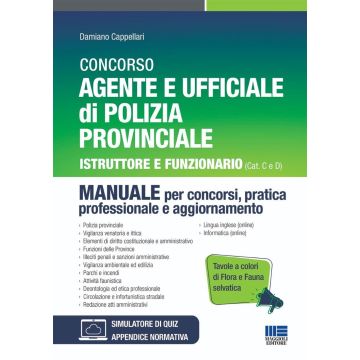 Concorso Agente e Ufficiale di Polizia Provinciale. Istruttore e Funzionario (Cat C e D). Manuale per concorsi, pratica professionale e aggiornamento. Con Tavole a colori di fauna e flora selvatica. Ediz. illustrata. Simulazioni online - 2024 Maggioli