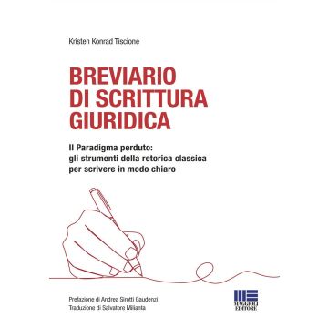 Breviario di scrittura giuridica. Il paradigma perduto: gli strumenti della retorica classica per scrivere in modo chiaro [Tiscione, Milianta - Maggioli]