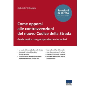 Come opporsi alle contravvenzioni del nuovo Codice della Strada. Guida pratica con giurisprudenza e formulari (Voltaggio Gabriele - Maggioli)