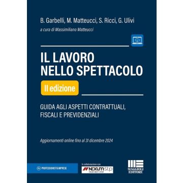 Il lavoro nello spettacolo. Guida agli aspetti contrattuali, fiscali e previdenziali 2/ed. 2024 [Matteucci, Ulivi, Garbelli - Maggioli]