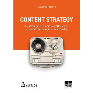 Content strategy. Le strategie di marketing attraverso contenuti, tecnologia e nuovi media [Ferrero Giovanna - Maggioli]