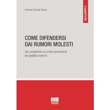 Come difendersi dai rumori molesti. Dal condominio ai rumori provenienti dai pubblici esercizi [Diana Antonio Gerardo - Maggioli 2024]