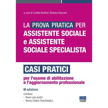 La prova pratica per assistente sociale e assistente sociale specialista. Casi pratici per l'esame di abilitazione e l'aggiornamento professionale [Bonifazi Loretta;Giacconi Barbara - Maggioli]