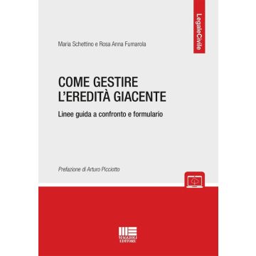 Come gestire l'eredità giacente. Linee guida a confronto e formulario. Con espansione online (Schettino Maria; Fumarola Rosa Anna - Maggioli)