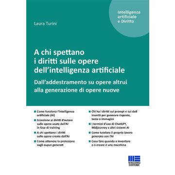 A chi spettano i diritti sulle opere dell'intelligenza artificiale. Dall'addestramento su opere altrui alla generazione di opere nuove [Turini Laura - Maggioli 2024]