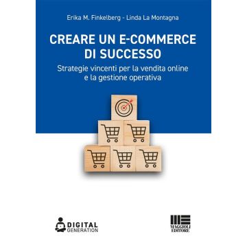 Creare un e-commerce di successo. Strategie vincenti per la vendita online e la gestione operativa (Finkelberg Erika M.; La Montagna Linda - Maggioli)