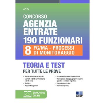 Concorso Agenzia Entrate 190 funzionari. 8 FG/MA-Processi di Monitoraggio. Teoria e test per tutte le prove. Con espansione online - Maggioli 2024