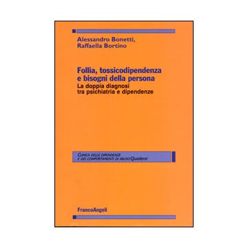 Follia, Tossicodipendenza E Bisogni Della Persona. La Doppia Diagnosi Tra Psichi Psichiatria E Dipendenze - Bonetti Alessandro; Bortino Raffaella - Franco Angeli - 9788891705358