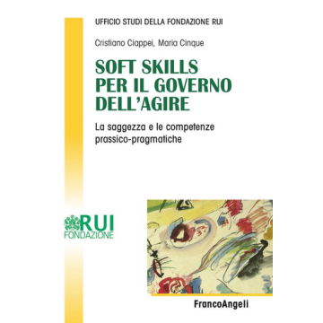 Soft Skills Per Il Governo Dell'agire. Human Flourshing E Saggezza Pratica Per L Lo Sviluppo Di Competenze Prassiche E Pragmatiche - Ciappei Cristiano; Cinque Maria - Franco Angeli - 9788891706072