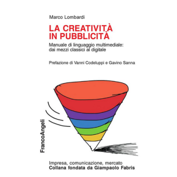 Creativita' In Pubblicita'. Manuale Di Linguaggio Multimedile: Dai Mezzi Classic - Lombardi Marco - Franco Angeli - 9788891706980