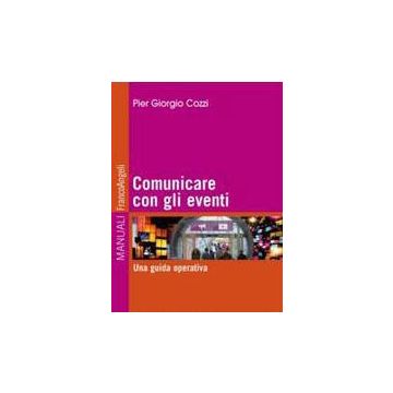 Comunicare Con Gli Eventi. Una Guida Operativa - Cozzi P. Giorgio - Franco Angeli - 9788891707161