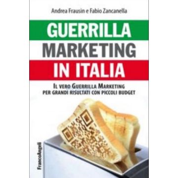 Guerrilla Marketing In Italia. Il Vero Guerrilla Marketing Per I Grandi Risultat - Frausin Andrea; Zancanella Fabio - Franco Angeli - 9788891707178