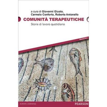 Comunità terapeutiche. Storie di lavoro quotidiano  Giusto Giovanni; Conforto Carmelo; Antonello Roberta  Pearson Education Italia  9788891900913