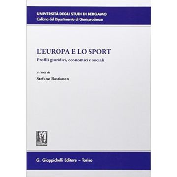 Europa E Lo Sport. Profili Giuridici, Economici E Sociali. Atti Del 4° Convegno  (bergamo, 26 Novembre 2014)   [Bastianon - Giappichelli]