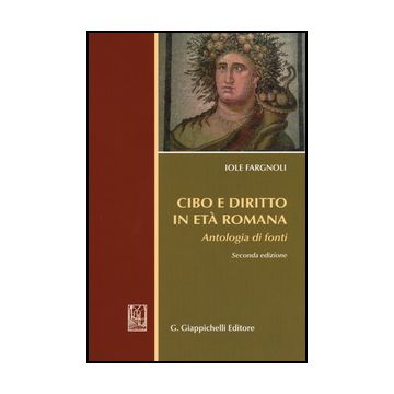 Cibo E Diritto In Eta' Romana. Antologia Di Fondi - Fargnoli Iole - Giappichelli - 9788892100220