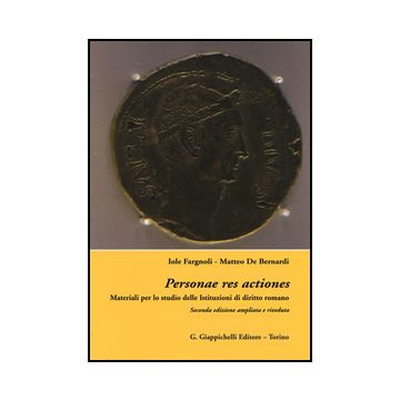 Personae Res Actiones. Materiali Per Lo Studio Delle Istituzioni Di Diritto Roma Romani - Fargnoli Iole; De Bernardi Matteo - Giappichelli - 9788892100404