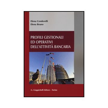 Profili Gestionali Ed Operativi Dell'attivita' Bancaria - Cenderelli Elena; Bruno Elena - Giappichelli - 9788892100510
