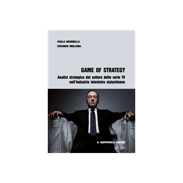 Game Of Strategy. Analisi Strategica Del Settore Delle Serie TV Nell'industria Televisiva Statunitense    [Mollona - Giappichelli]