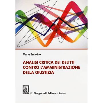 Analisi Critica Dei Delitti Contro L'amministrazione Della Giustizia - Bertolino Marta - Giappichelli - 9788892100718