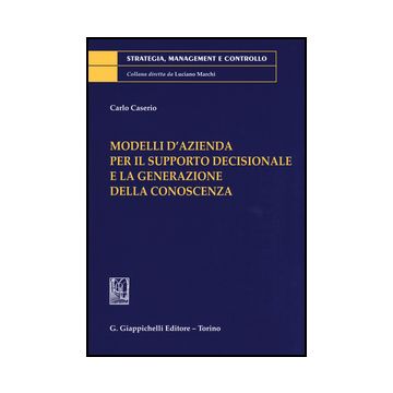 Modelli D'azienda Per Il Supporto Decisionale E La Generazione Della Conoscenza - Caserio Carlo - Giappichelli - 9788892101159