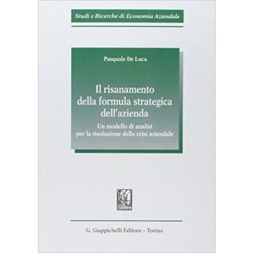 Il risanamento della formula strategica d'azienda - Un modello di analisi per la risoluzione della crisi aziendale   [De Luca - Giappichelli]