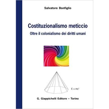 Costituzionalismo meticcio - Oltre il colonialismo dei diritti umani   [Bonfiglio - Giappichelli]