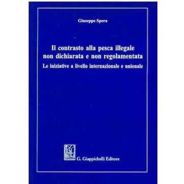 Il contrasto alla pesca illegale non dichiarata e non regolamentata. Le iniziative a livello internazionale e unionale