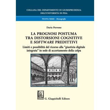 La prognosi postuma tra distorsioni cognitive e software predittivi. Limiti e possibilità del ricorso alla “giustizia digitale integrata” in sede di accertamento della colpa