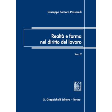 Realtà e forma nel diritto del lavoro. Vol. 4: Saggi di diritto del lavoro (2018-2022)