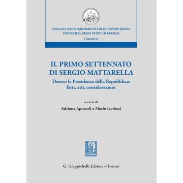  Il primo settennato di Sergio Mattarella Dentro la Presidenza della Repubblica: fatti, atti, considerazioni