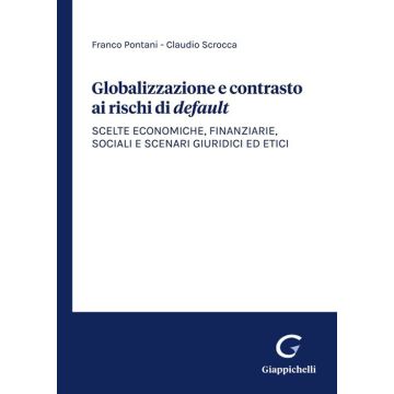 Globalizzazione e contrasto ai rischi di default. Scelte economiche, finanziarie, sociali e scenari giuridici ed etici