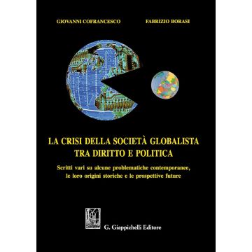 La crisi della società globalista tra diritto e politica. Scritti vari su alcune problematiche contemporanee, le loro origini storiche e le prospettive future