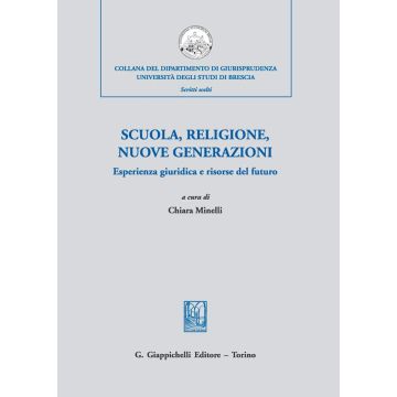 Scuola, religione, nuove generazioni. Esperienza giuridica e risorse del futuro. Atti del Convegno di studi (Milano, 21 novembre 2019)