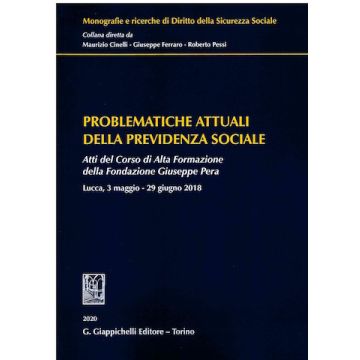 Problematiche attuali della previdenza sociale. Atti del Corso di Alta Formazione della Fondazione Giuseppe Pera (Lucca, 3 maggio-29 giugno 2018)