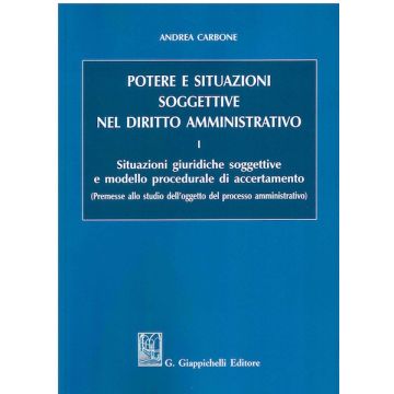 Potere e situazioni soggettive nel diritto amministrativo. Vol. 1: Situazioni giuridiche soggettive e modello procedurale di accertamento
