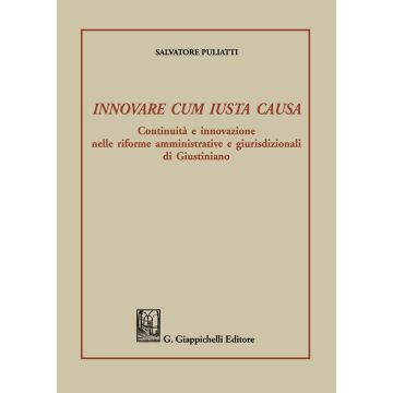 Innovare cum iusta causa. Continuità e innovazione nelle riforme amministrative e giurisdizionali di Giustiniano