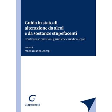 Guida in stato di alterazione da alcol e da sostanze stupefacenti. Controverse questioni giuridiche e medico-legali