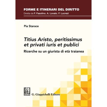 Titius Aristo, peritissimus et privati iuris et publici. Ricerche su un giurista di età traianea