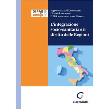 L'integrazione socio-sanitaria e il diritto delle Regioni. Rapporto 2022 dell'osservatorio Diritto & Innovazione Pubblica Amministrazione Bicocca