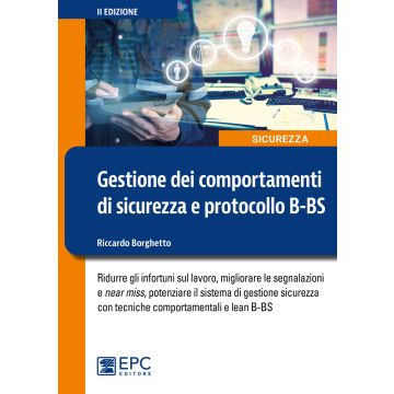Gestione dei comportamenti di sicurezza e protocollo B-BS. Ridurre gli infortuni sul lavoro, migliorare le segnalazioni e near miss, potenziare il sistema di gestione sicurezza con tecniche comportamentali e lean B-BS (Borghetto - EPC)