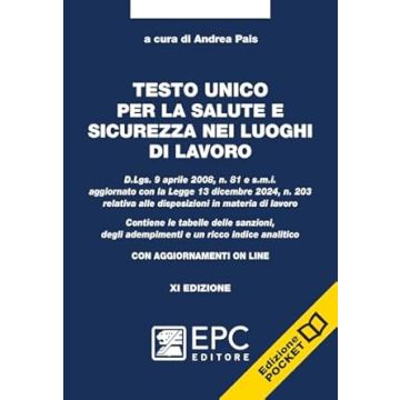Testo unico per la salute e sicurezza nei luoghi di lavoro. D.Lgs. 9 aprile 2008, n. 81 e s.m.i. aggiornato con la Legge 13 dicembre 2024, n. 203. Contiene le tabelle delle sanzioni, degli adempimenti (Pais Andrea - EPC)